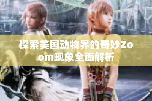 探索美国动物界的奇妙Zoom现象全面解析