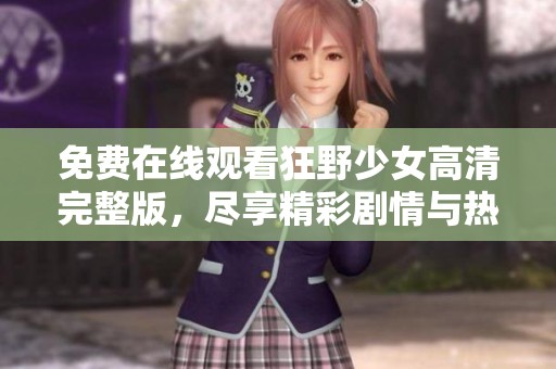 免费在线观看狂野少女高清完整版，尽享精彩剧情与热血青春