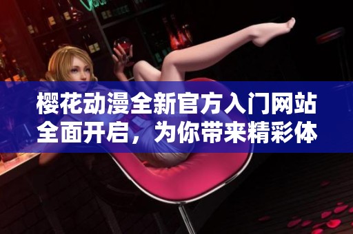 樱花动漫全新官方入门网站全面开启，为你带来精彩体验