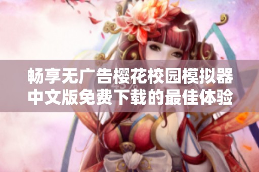 畅享无广告樱花校园模拟器中文版免费下载的最佳体验