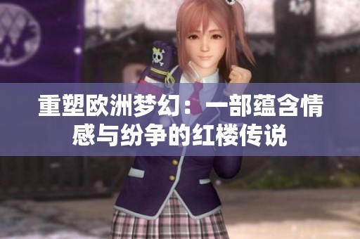重塑欧洲梦幻：一部蕴含情感与纷争的红楼传说
