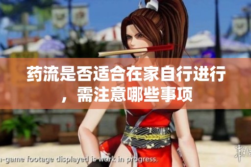 药流是否适合在家自行进行，需注意哪些事项