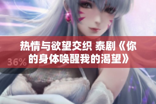 热情与欲望交织 泰剧《你的身体唤醒我的渴望》