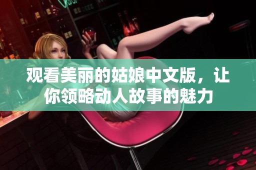 观看美丽的姑娘中文版，让你领略动人故事的魅力