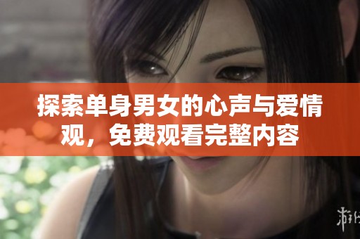 探索单身男女的心声与爱情观，免费观看完整内容