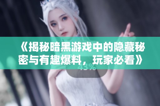 《揭秘暗黑游戏中的隐藏秘密与有趣爆料，玩家必看》