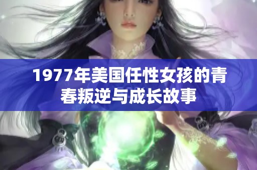 1977年美国任性女孩的青春叛逆与成长故事
