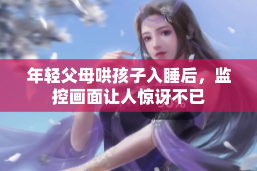 年轻父母哄孩子入睡后，监控画面让人惊讶不已