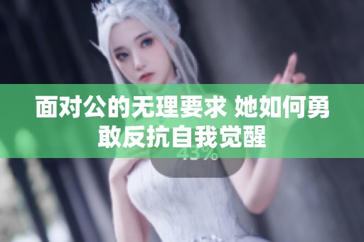 面对公的无理要求 她如何勇敢反抗自我觉醒