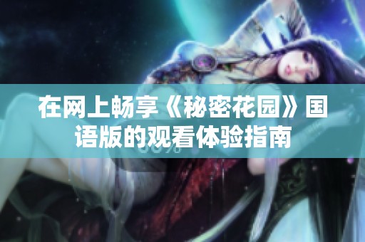 在网上畅享《秘密花园》国语版的观看体验指南