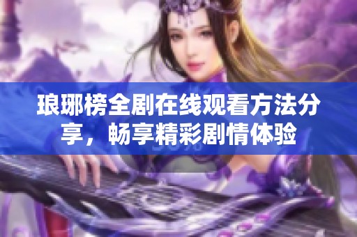 琅琊榜全剧在线观看方法分享，畅享精彩剧情体验