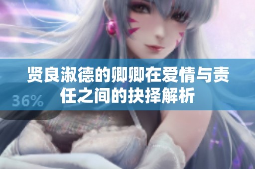 贤良淑德的卿卿在爱情与责任之间的抉择解析