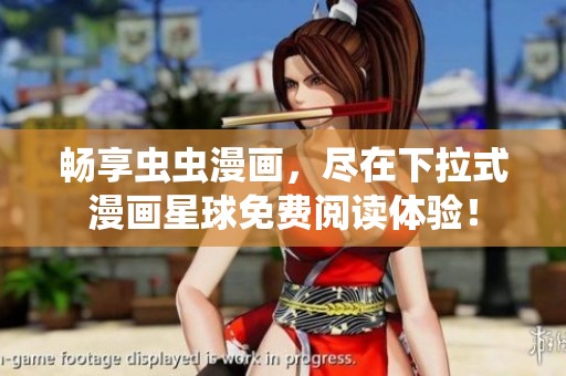 畅享虫虫漫画，尽在下拉式漫画星球免费阅读体验！