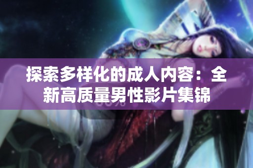 探索多样化的成人内容：全新高质量男性影片集锦
