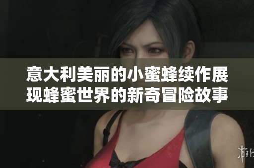 意大利美丽的小蜜蜂续作展现蜂蜜世界的新奇冒险故事
