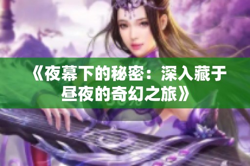 《夜幕下的秘密：深入藏于昼夜的奇幻之旅》