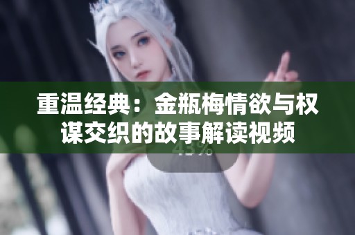 重温经典：金瓶梅情欲与权谋交织的故事解读视频