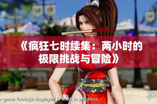 《疯狂七时续集：两小时的极限挑战与冒险》