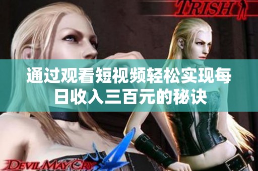 通过观看短视频轻松实现每日收入三百元的秘诀