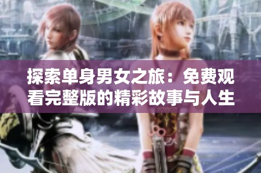 探索单身男女之旅：免费观看完整版的精彩故事与人生启示