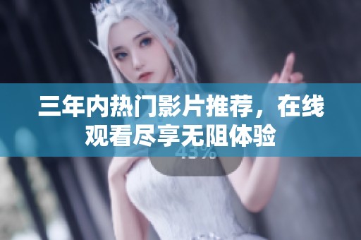 三年内热门影片推荐，在线观看尽享无阻体验