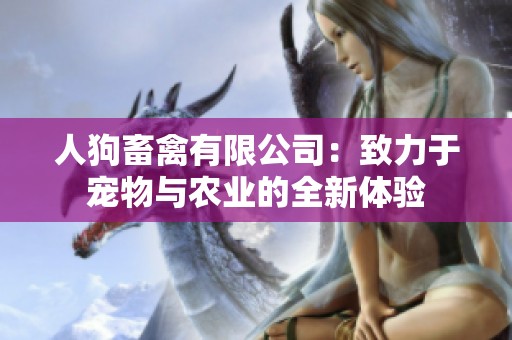 人狗畜禽有限公司：致力于宠物与农业的全新体验