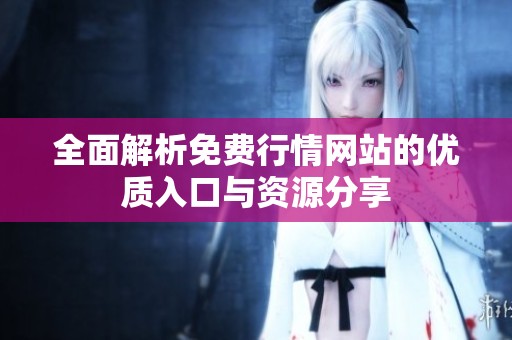 全面解析免费行情网站的优质入口与资源分享