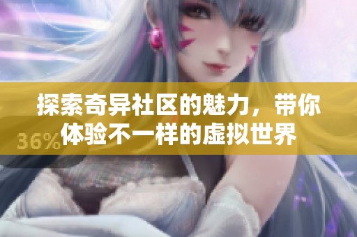 探索奇异社区的魅力，带你体验不一样的虚拟世界