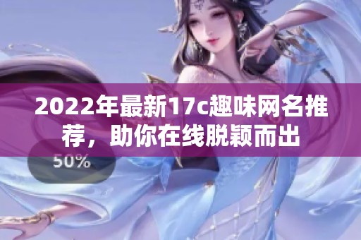 2022年最新17c趣味网名推荐，助你在线脱颖而出