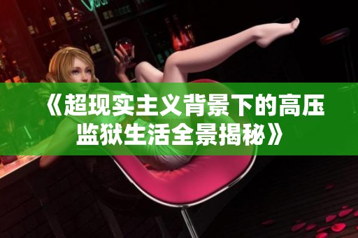 《超现实主义背景下的高压监狱生活全景揭秘》