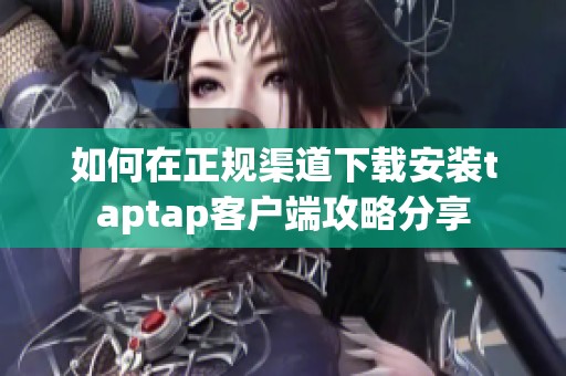 如何在正规渠道下载安装taptap客户端攻略分享