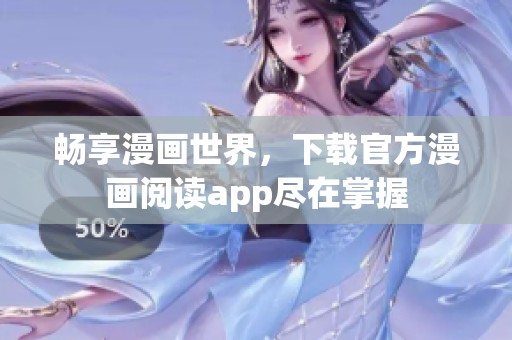 畅享漫画世界，下载官方漫画阅读app尽在掌握