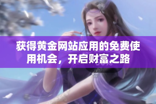 获得黄金网站应用的免费使用机会，开启财富之路
