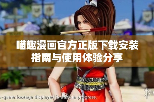 喵趣漫画官方正版下载安装指南与使用体验分享