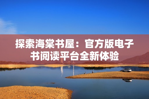 探索海棠书屋：官方版电子书阅读平台全新体验