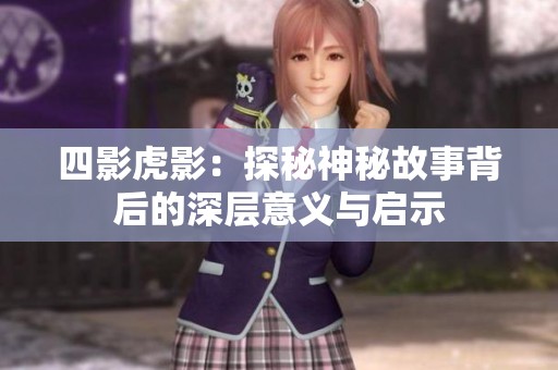 四影虎影：探秘神秘故事背后的深层意义与启示