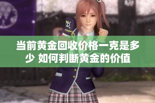 当前黄金回收价格一克是多少 如何判断黄金的价值