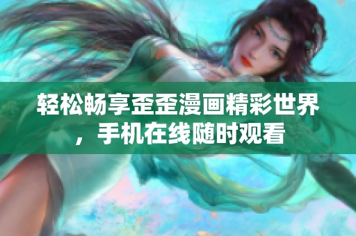轻松畅享歪歪漫画精彩世界，手机在线随时观看