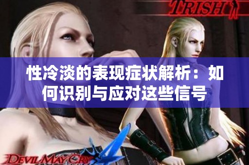 性冷淡的表现症状解析：如何识别与应对这些信号