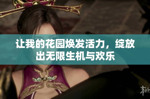 让我的花园焕发活力，绽放出无限生机与欢乐