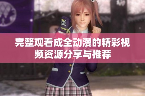 完整观看成全动漫的精彩视频资源分享与推荐