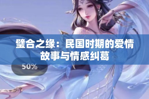 璧合之缘：民国时期的爱情故事与情感纠葛
