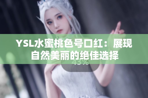 YSL水蜜桃色号口红：展现自然美丽的绝佳选择