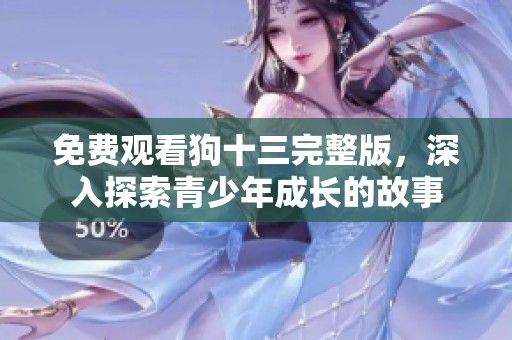 免费观看狗十三完整版，深入探索青少年成长的故事