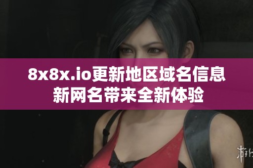 8x8x.io更新地区域名信息 新网名带来全新体验