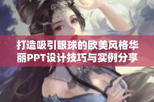 打造吸引眼球的欧美风格华丽PPT设计技巧与实例分享