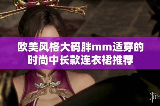 欧美风格大码胖mm适穿的时尚中长款连衣裙推荐