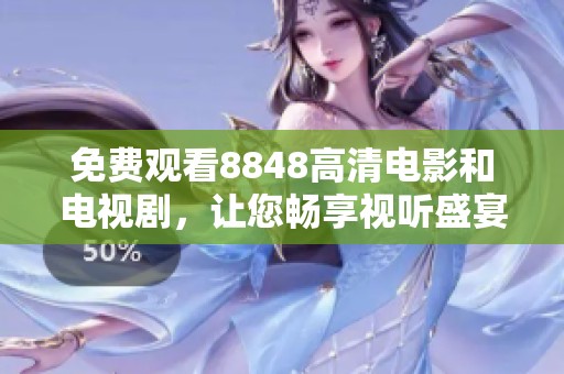 免费观看8848高清电影和电视剧，让您畅享视听盛宴
