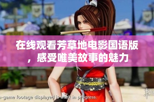 在线观看芳草地电影国语版，感受唯美故事的魅力
