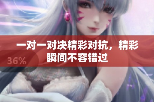 一对一对决精彩对抗，精彩瞬间不容错过